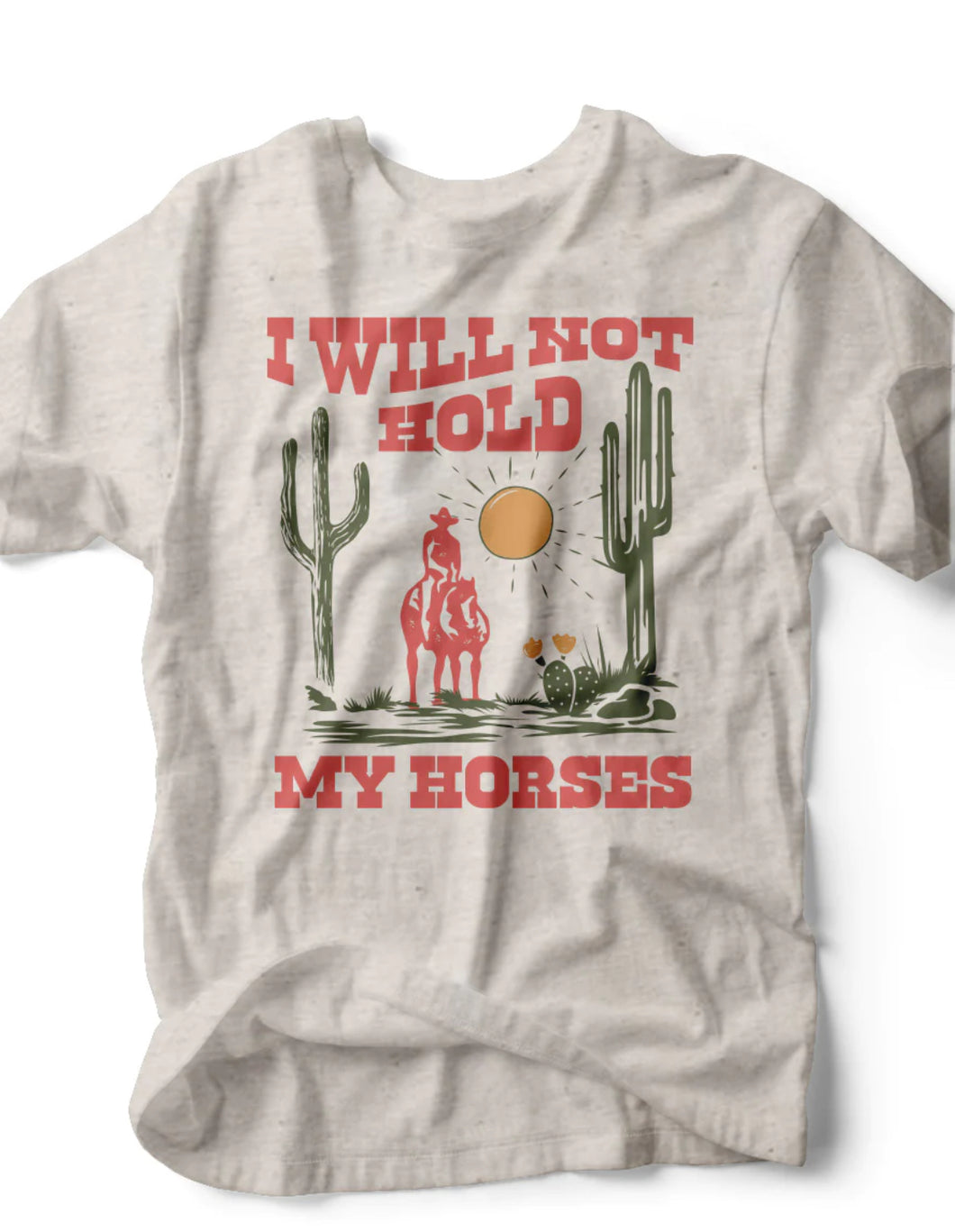 I WILL NOT Hold My Horses Tee