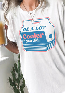 Be A Lot Cooler Tee